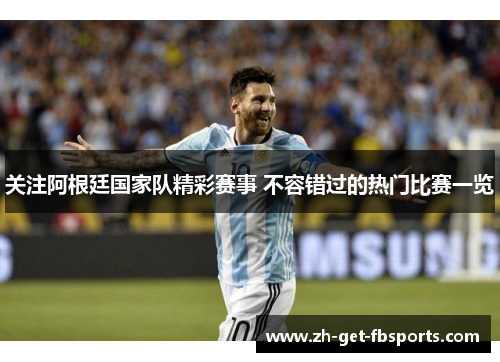 关注阿根廷国家队精彩赛事 不容错过的热门比赛一览