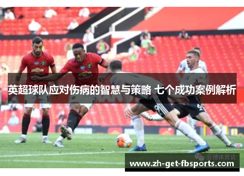 英超球队应对伤病的智慧与策略 七个成功案例解析
