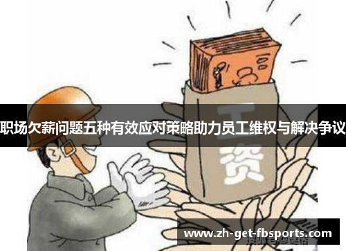 职场欠薪问题五种有效应对策略助力员工维权与解决争议