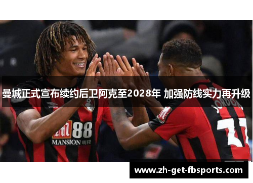 曼城正式宣布续约后卫阿克至2028年 加强防线实力再升级