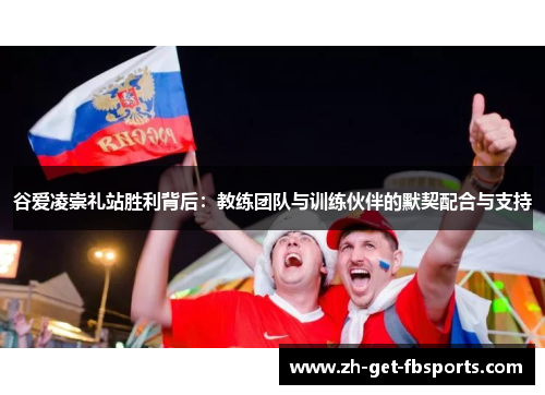 谷爱凌崇礼站胜利背后：教练团队与训练伙伴的默契配合与支持